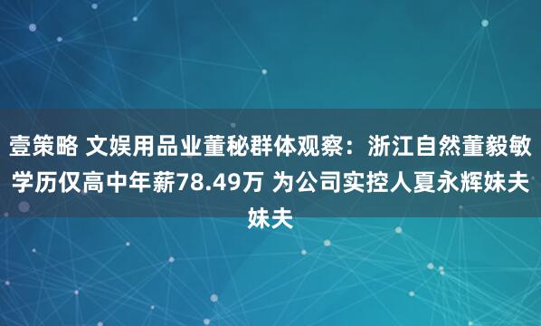 壹策略 文娱用品业董秘群体观察：浙江自然董毅敏学历仅高中年薪78.49万 为公司实控人夏永辉妹夫